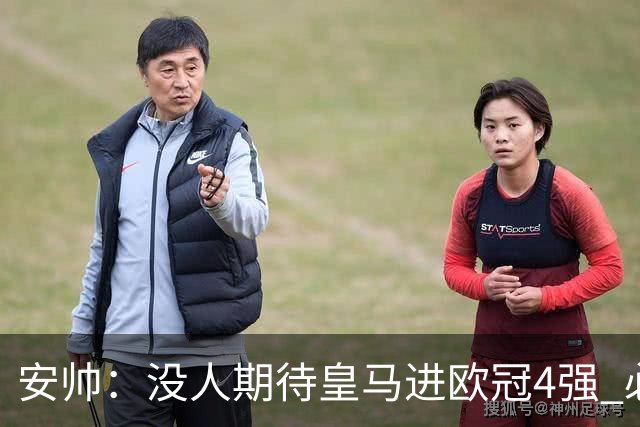 安帅：没人期待皇马进欧冠4强 必须阻止曼城拿球